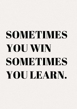 Sometimes You Win, Sometimes You Learn, Motivational Quote