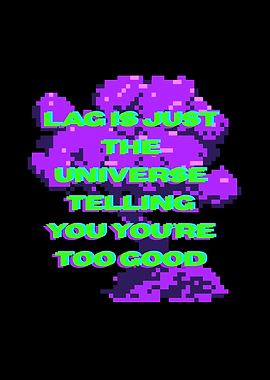 Lag is Just the Universe Telling