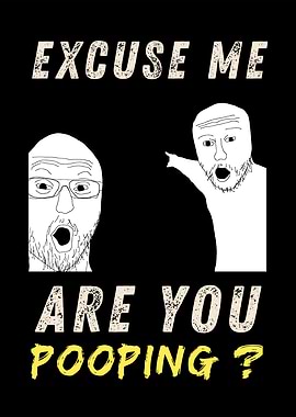 Excuse Me Are You Pooping Meme