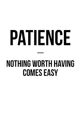 Patience: Nothing Worth Having Comes Easy