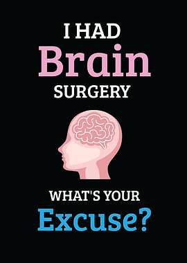I Had Brain Surgery What's Your Excuse