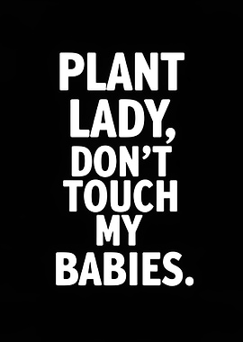 Plant Lady, Don't Touch My Babies