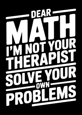 Dear Math I'm Not Your Therapist