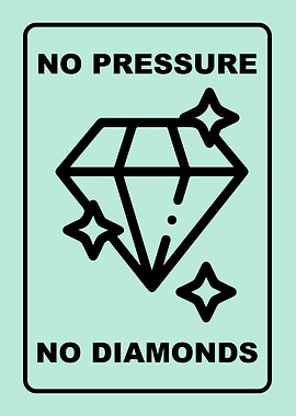 No Pressure, No Diamonds