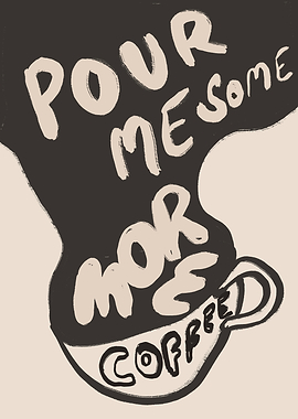 Pour Me Some More Coffee Art