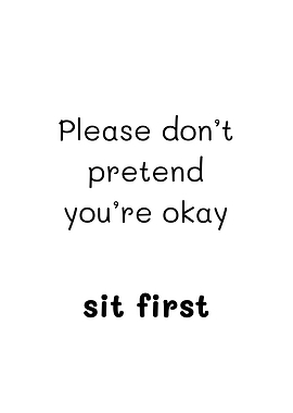 Please don't pretend you're okay sit first