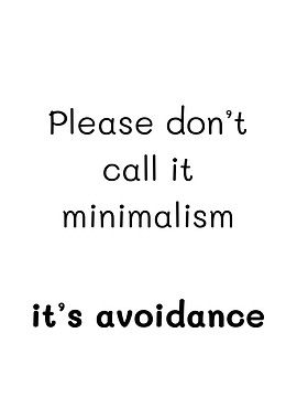 Please don't call it minimalism it's avoidance