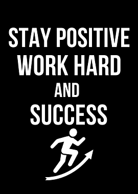 Stay Positive, Work Hard, Success