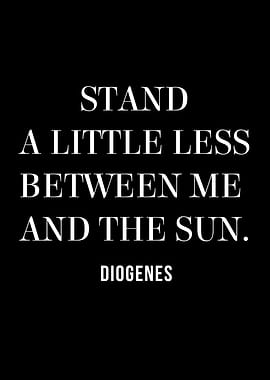 Diogenes Quote: Stand a Little Less