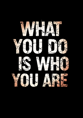 What You Do Is Who You Are
