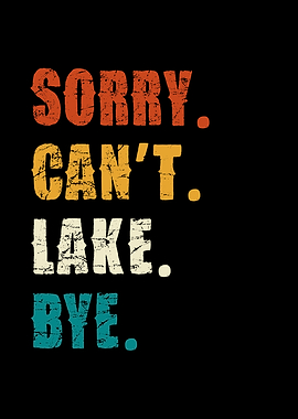 Sorry Can't Lake Bye Text Art