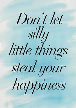 Don't let silly things steal happiness