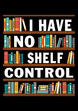 I Have No Shelf Control Poster, Book Lover Wall Art, Funny Reading Bookshelf Print