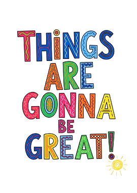 Things are gonna be great!