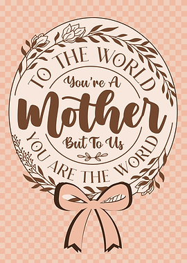 Mother's Day To Us You Are The World