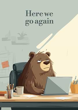 Bear at Desk: Here We Go Again