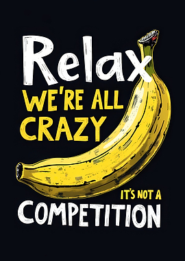 Relax, We're All Crazy Banana Art