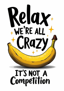 Relax, We're All Crazy Banana Art