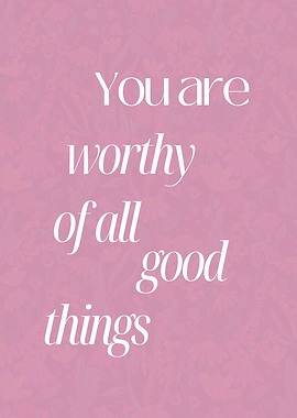 You are worthy of all good things, Motivational message