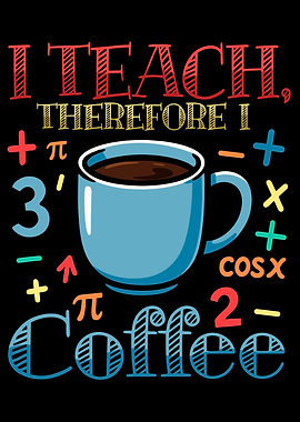 I Teach Therefore I Coffee Teacher