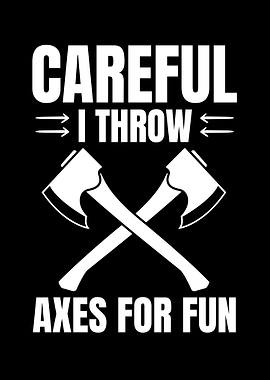 Careful I Throw Axes For Fun