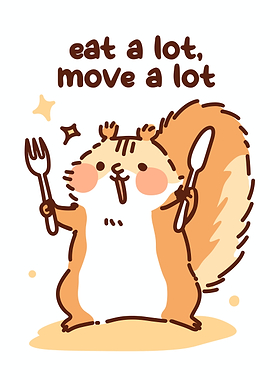 Eat a lot, move a lot squirrel