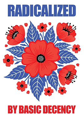 Radicalized by Basic Decency Floral Art