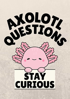 Axolotl Questions Stay Curious