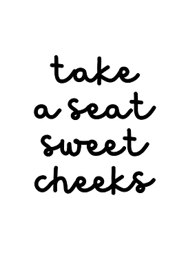 Take a seat sweet cheeks