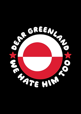 Dear Greenland, We Hate Him Too