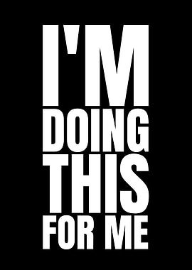 I'm Doing This For Me