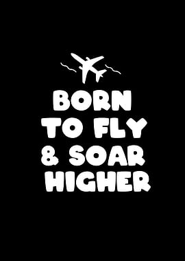 Born to Fly and Soar Higher