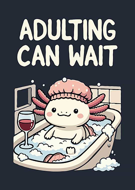 Axolotl in Tub: Adulting Can Wait Humor