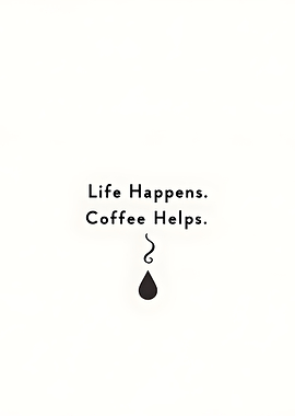 Life Happens, Coffee Helps