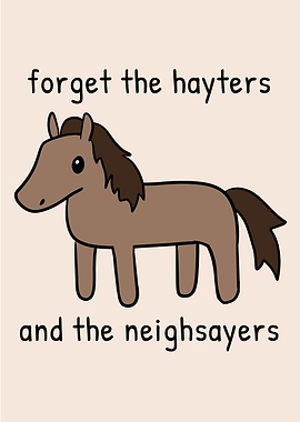 Forget the Hayters and the Neighsayers Horse