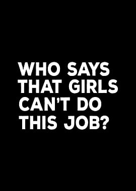 Who says that girls can't do this job