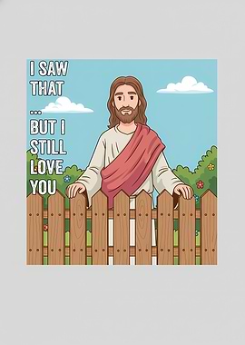 Jesus: I Saw That But I Still Love You