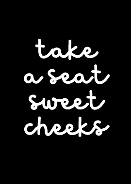 Take a seat sweet cheeks