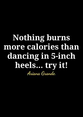 Ariana Grande Quote: Dancing in Heels