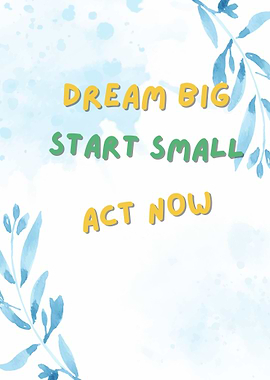 Dream Big, Start Small, Act Now