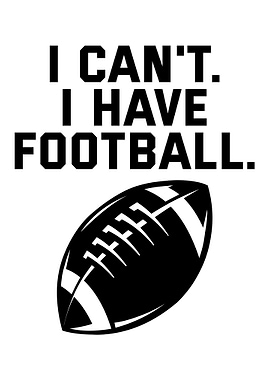 I Can't, I Have Football