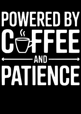 Powered by Coffee and Patience