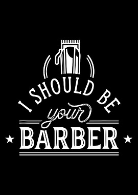 I Should Be Your Barber Poster, Hair Clipper Typography Print, Funny Barbershop Wall Art