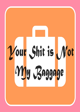 Your Shit is Not My Baggage