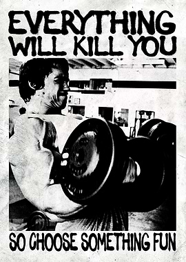 Everything Will Kill You So Do Something Fun | Legendary Bodybuilder Gym Poster