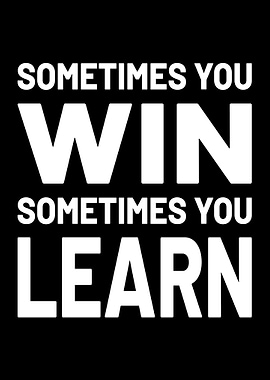 Sometimes You Win Sometimes You Learn - Motivational