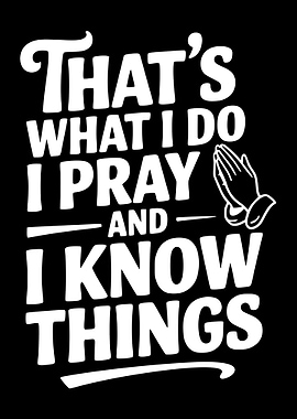 That's What I Do I Pray and I Know Things