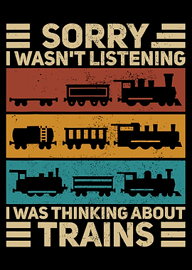 Sorry I Wasn’t Listening I Was Thinking About Trains Poster, Funny Train Wall Art Print