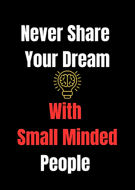 Never Share Your Dream With Small Minded People