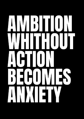 Ambition Without Action Becomes Anxiety